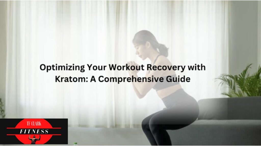 Optimizing Your Workout Recovery with Kratom: A Comprehensive Guide